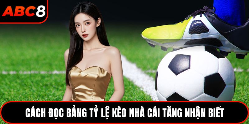 Cách đọc bảng tỷ lệ kèo nhà cái tăng nhận biết 