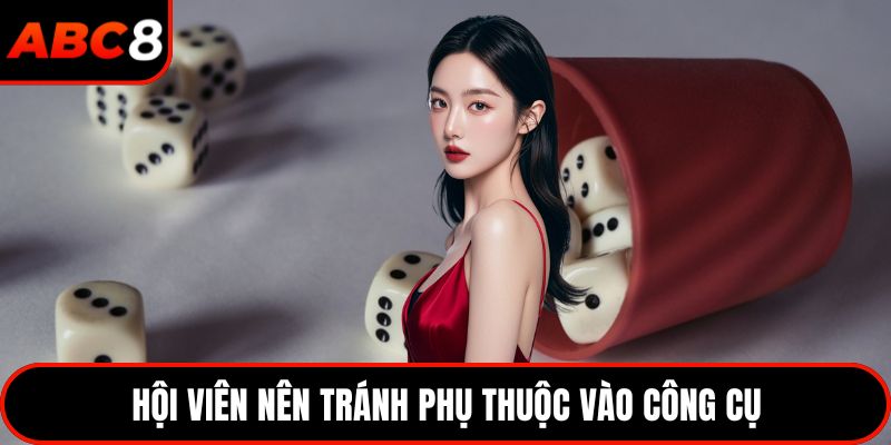 Hội viên nên tránh phụ thuộc vào công cụ