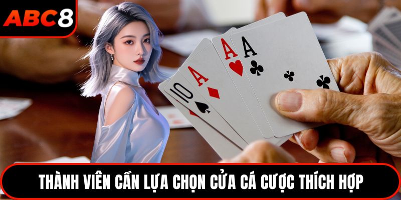 Thành viên cần lựa chọn cửa cá cược thích hợp