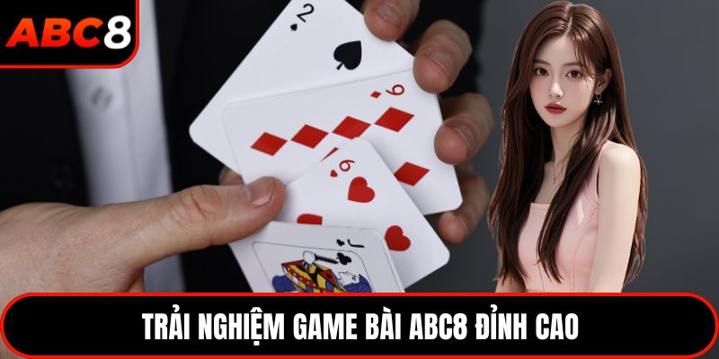Trải nghiệm game bài ABC8 đỉnh cao  