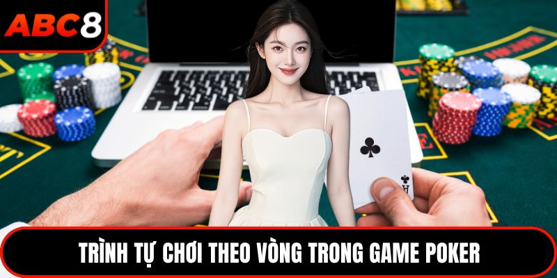 Trình tự chơi theo vòng trong game Poker