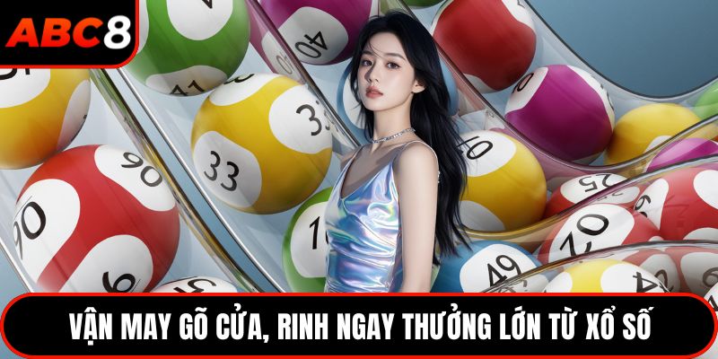Vận may gõ cửa, rinh ngay thưởng lớn từ xổ số