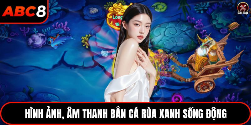 Hình ảnh, âm thanh bắn cá rùa xanh sống động