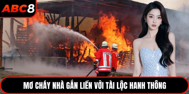 Mơ cháy nhà gắn liền với tài lộc hanh thông