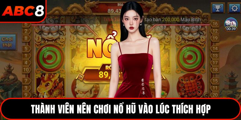 Thành viên nên chơi nổ hũ vào lúc thích hợp