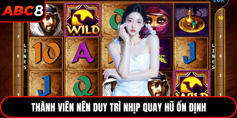 Thành viên nên duy trì nhịp quay hũ ổn định