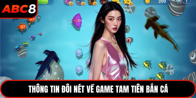 Thông tin đôi nét về game tam tiên bắn cá