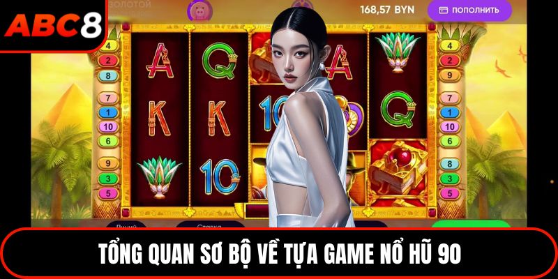 Tổng quan sơ bộ về tựa game nổ hũ 90